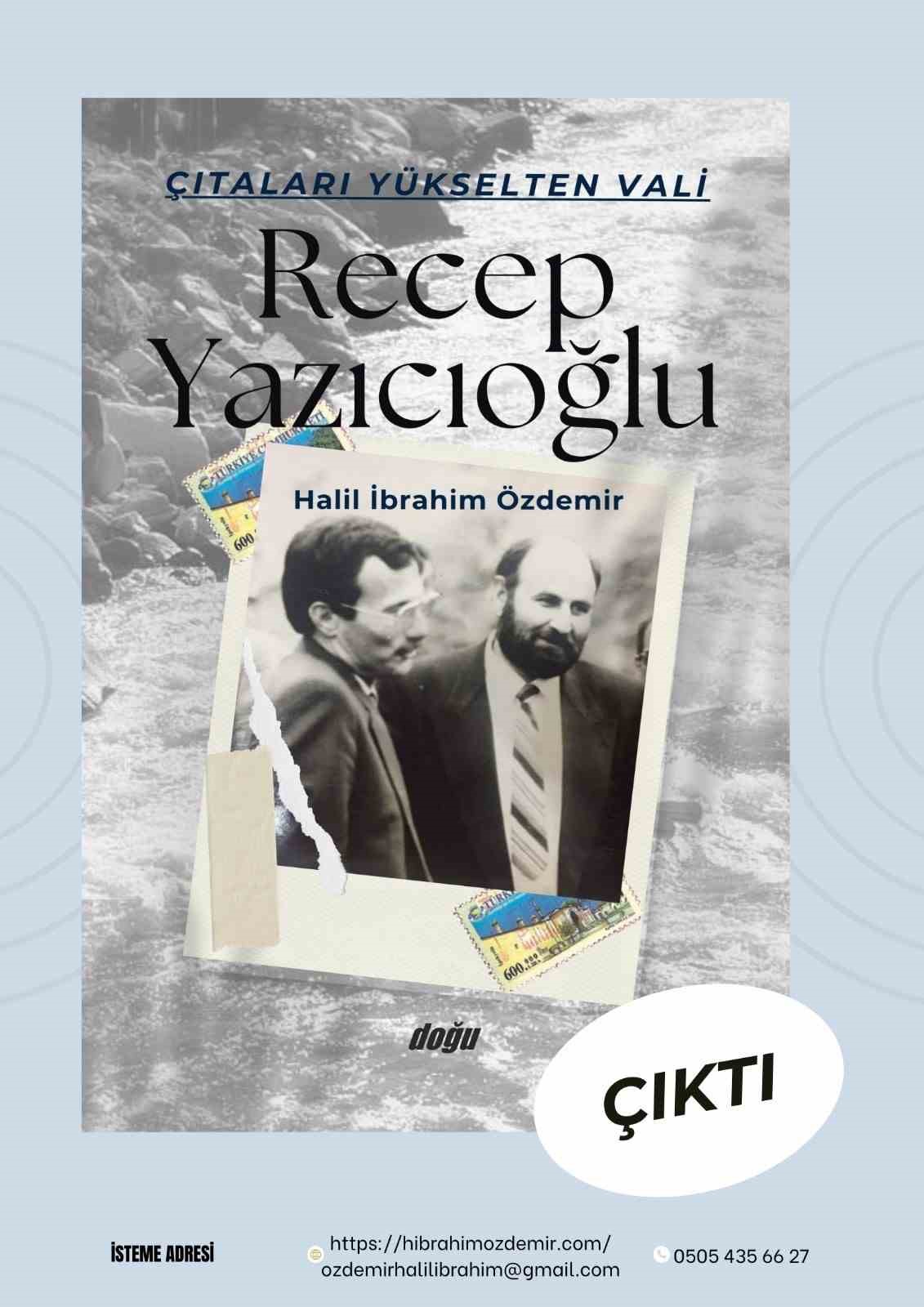 Gazeteci - Yazar &Ouml;zdemir&rsquo;den yeni kitap: &ldquo;&Ccedil;ıtaları Y&uuml;kselten Vali, Recep Yazıcıoğlu&rdquo;

